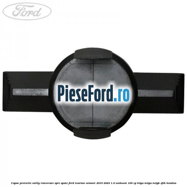 Capac protectie carlig remorcare spre spate Ford Tourneo Connect 2019-2023 1.0 EcoBoost 100 cp B3GA, M2GA, M2GB, SFCB benzina