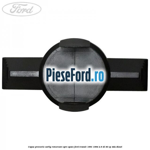 Capac protectie carlig remorcare spre spate Ford Transit 1991-1994 2.5 DI 80 cp 4DA diesel