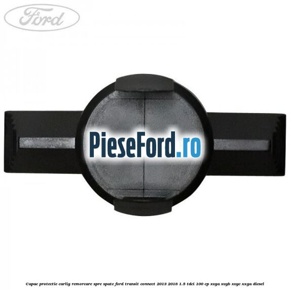 Capac protectie carlig remorcare spre spate Ford Transit Connect 2013-2018 1.5 TDCi 100 cp XVGA, XVGB, XVGC, XXGA diesel