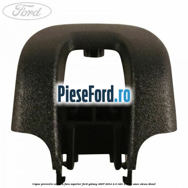 Capac protectie centura fata superior Ford Galaxy 2007-2014 2.0 TDCi 136 cp AZWC, UKWA diesel