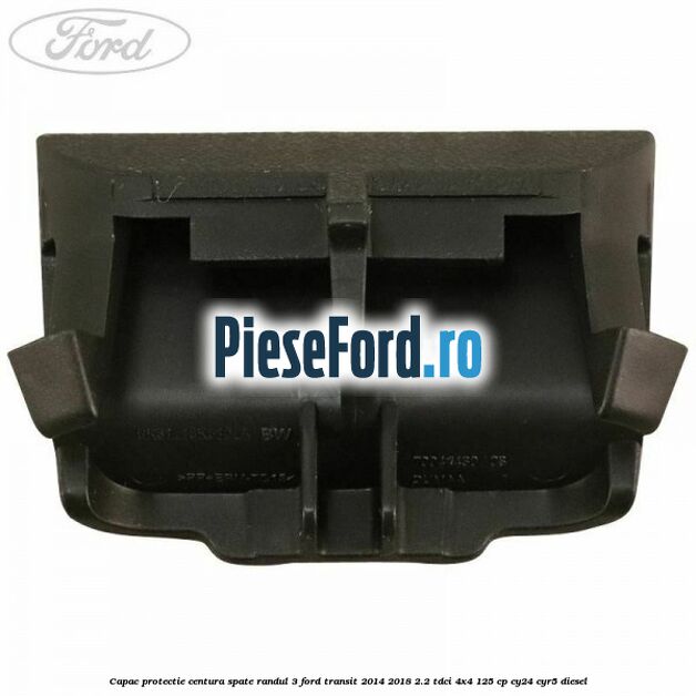Capac protectie centura spate randul 3 Ford Transit 2014-2018 2.2 TDCi 4x4 125 cp Capac protectie centura spate randul 3 Ford Transit 2014-2018 2.2 TDCi 4x4 125 cp CY24, CYR5 diesel