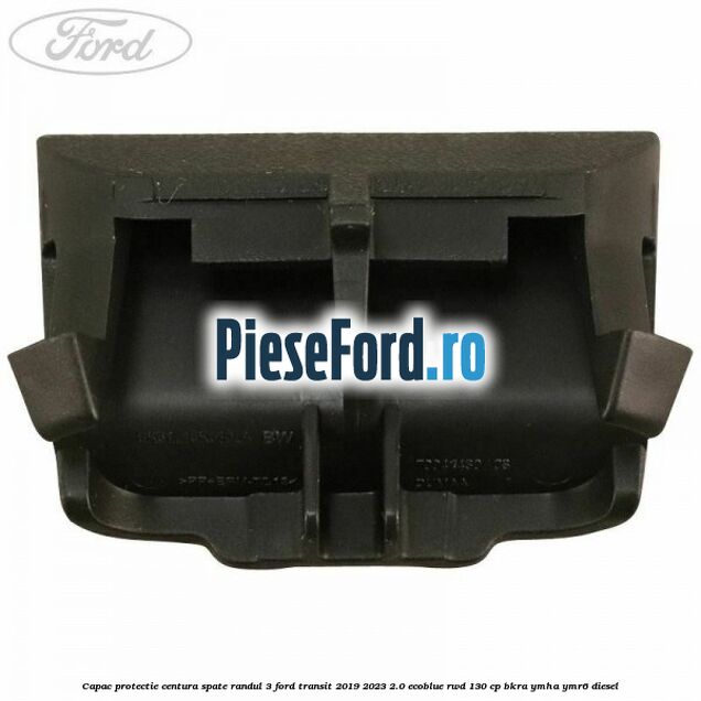 Capac protectie centura spate randul 3 Ford Transit 2019-2023 2.0 EcoBlue RWD 130 cp BKRA, YMHA, YMR6 diesel