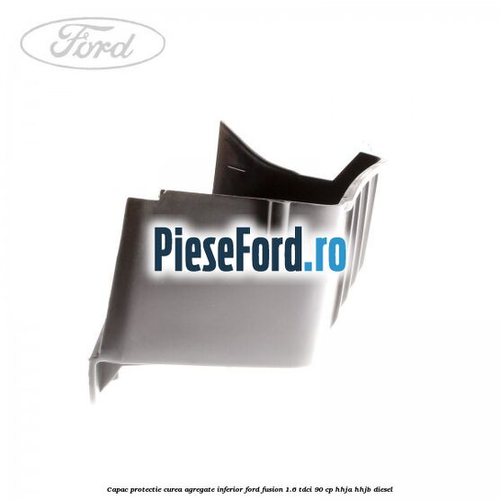 Capac protectie curea agregate inferior Ford Fusion 1.6 TDCi 90 cp Capac protectie curea agregate inferior Ford Fusion 1.6 TDCi 90 cp HHJA, HHJB diesel