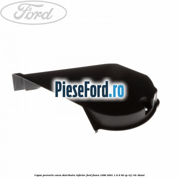 Capac protectie curea distributie inferior Ford Fiesta 1996-2001 1.8 D 60 cp RTJ, RTK diesel