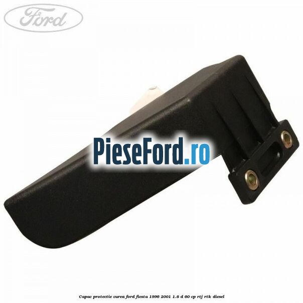 Capac protectie curea Ford Fiesta 1996-2001 1.8 D 60 cp RTJ, RTK diesel