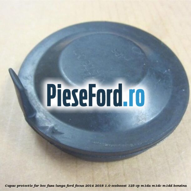 Capac protectie far bec faza lunga Ford Focus 2014-2018 1.0 EcoBoost 125 cp M1DA, M1DC, M1DD benzina