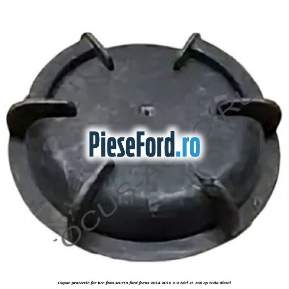 Capac protectie far bec faza scurta Ford Focus 2014-2018 2.0 TDCi ST 185 cp T8DA diesel