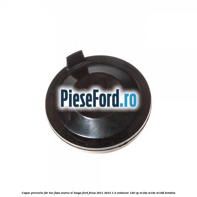 Capac protectie far bec faza scurta si lunga Ford Focus 2011-2014 1.0 EcoBoost 125 cp M1DA, M1DC, M1DD benzina