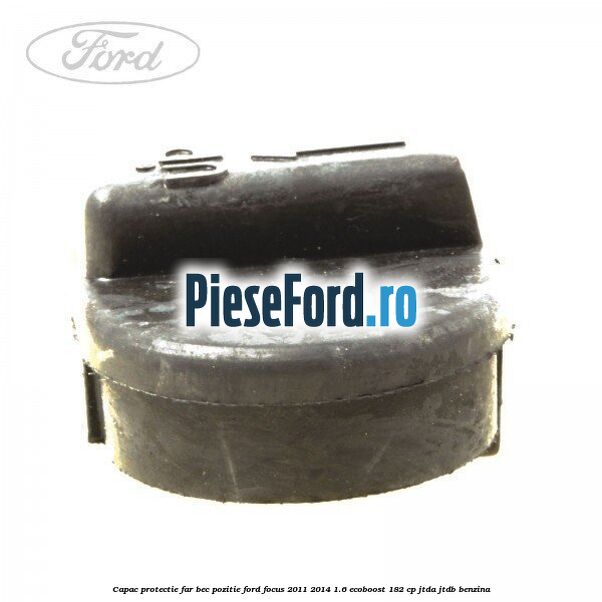 Capac protectie far bec pozitie Ford Focus 2011-2014 1.6 EcoBoost 182 cp JTDA, JTDB benzina