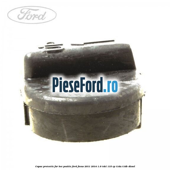 Capac protectie far bec pozitie Ford Focus 2011-2014 1.6 TDCi 115 cp T1DA, T1DB diesel