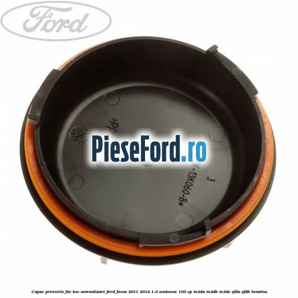Capac protectie far bec semnalizare Ford Focus 2011-2014 1.0 EcoBoost 100 cp Capac protectie far bec semnalizare Ford Focus 2011-2014 1.0 EcoBoost 100 cp M2DA, M2DB, M2DC, SFDA, SFDB benzina