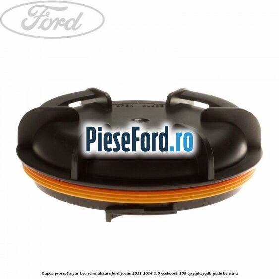 Capac protectie far bec semnalizare Ford Focus 2011-2014 1.6 EcoBoost 150 cp JQDA, JQDB, YUDA benzina