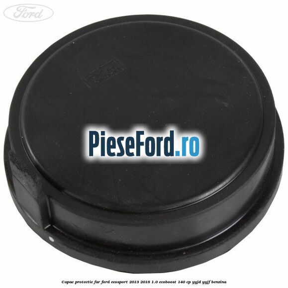 Capac protectie far Ford EcoSport 2013-2018 1.0 EcoBoost 140 cp YYJD, YYJF benzina