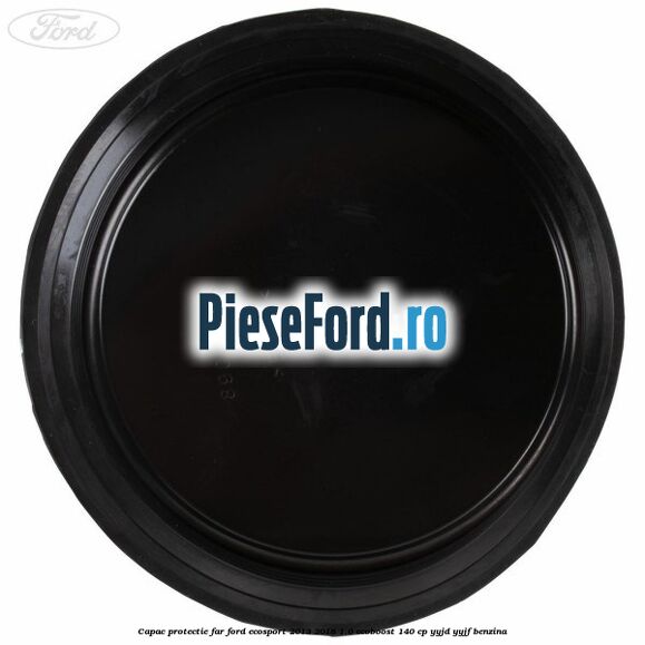 Capac protectie far Ford EcoSport 2013-2018 1.0 EcoBoost 140 cp Capac protectie far Ford EcoSport 2013-2018 1.0 EcoBoost 140 cp YYJD, YYJF benzina
