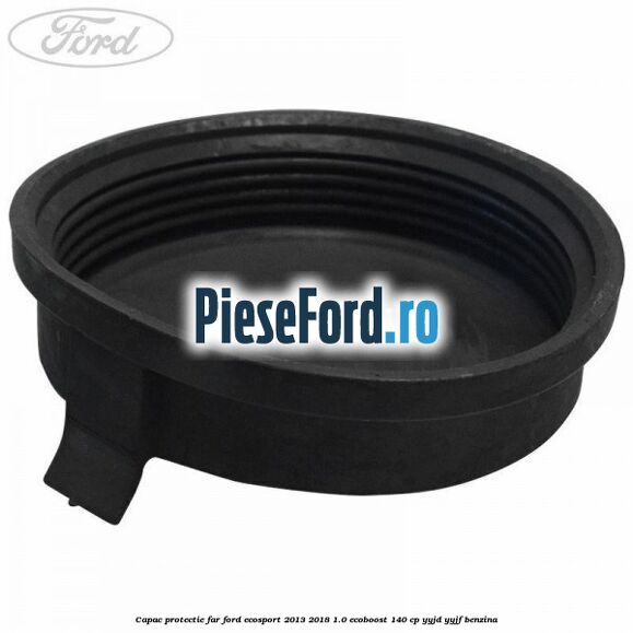 Capac protectie far Ford EcoSport 2013-2018 1.0 EcoBoost 140 cp Capac protectie far Ford EcoSport 2013-2018 1.0 EcoBoost 140 cp YYJD, YYJF benzina