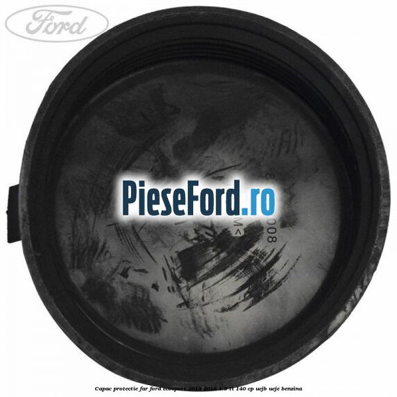 Capac protectie far Ford EcoSport 2013-2018 1.5 Ti 140 cp UEJB, UEJE benzina