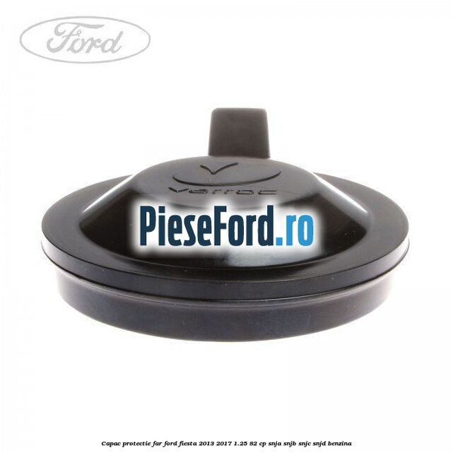 Capac protectie far Ford Fiesta 2013-2017 1.25 82 cp SNJA, SNJB, SNJC, SNJD benzina