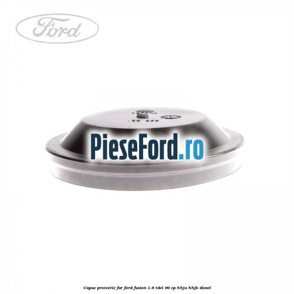 Capac protectie far Ford Fusion 1.6 TDCi 90 cp Capac protectie far Ford Fusion 1.6 TDCi 90 cp HHJA, HHJB diesel