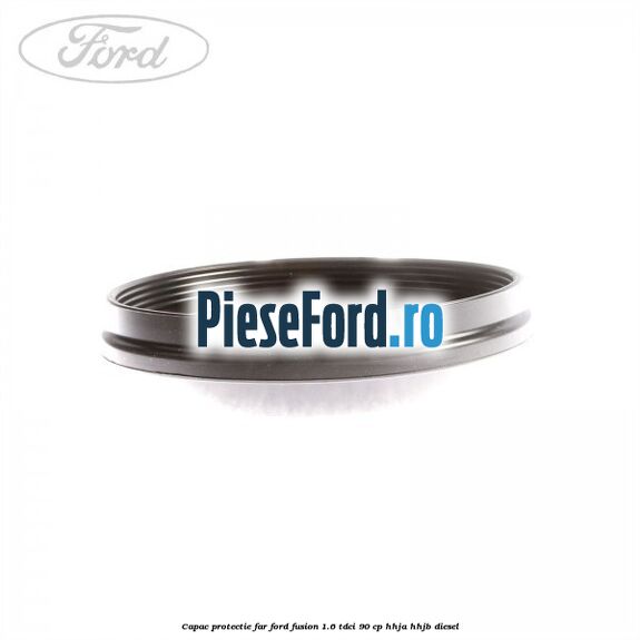 Capac protectie far Ford Fusion 1.6 TDCi 90 cp Capac protectie far Ford Fusion 1.6 TDCi 90 cp HHJA, HHJB diesel