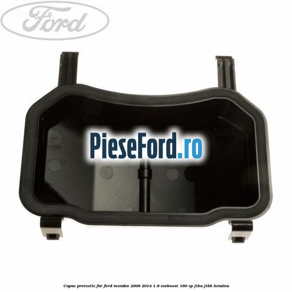 Capac protectie far Ford Mondeo 2008-2014 1.6 EcoBoost 160 cp JTBA, JTBB benzina