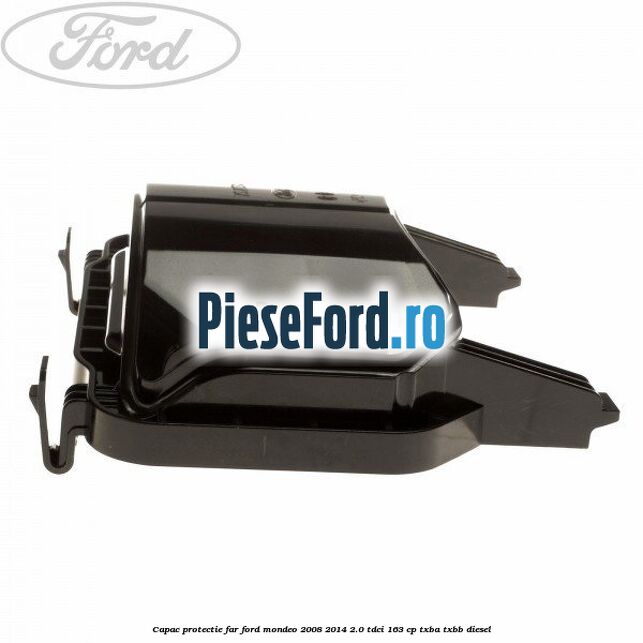 Capac protectie far Ford Mondeo 2008-2014 2.0 TDCi 163 cp Capac protectie far Ford Mondeo 2008-2014 2.0 TDCi 163 cp TXBA, TXBB diesel