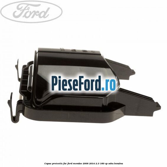 Capac protectie far Ford Mondeo 2008-2014 2.3 160 cp Capac protectie far Ford Mondeo 2008-2014 2.3 160 cp SEBA benzina