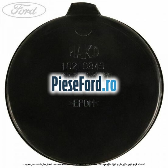 Capac protectie far Ford Tourneo Custom 2014-2018 2.0 EcoBlue 105 cp BJFA, BJFB, YLF6, YLFA, YLFB, YLFS diesel