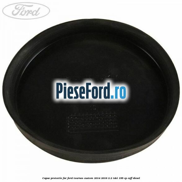 Capac protectie far Ford Tourneo Custom 2014-2018 2.2 TDCi 155 cp CVFF diesel