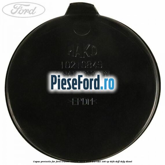 Capac protectie far Ford Transit Custom 2014-2018 2.2 TDCi 100 cp DRF4, DRFF, DRFG diesel