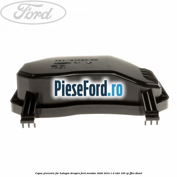 Capac protectie far halogen dreapta Ford Mondeo 2008-2014 1.8 TDCi 100 cp FFBA diesel