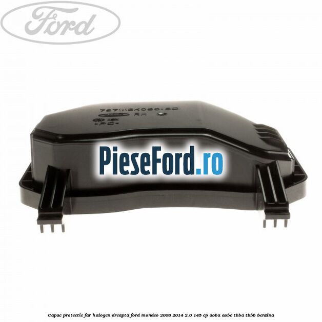 Capac protectie far halogen dreapta Ford Mondeo 2008-2014 2.0 145 cp AOBA, AOBC, TBBA, TBBB benzina