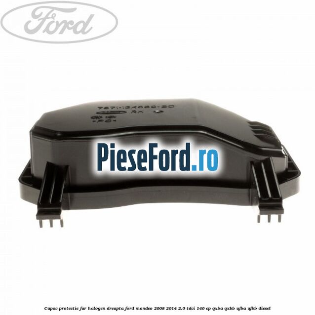 Capac protectie far halogen dreapta Ford Mondeo 2008-2014 2.0 TDCi 140 cp QXBA, QXBB, UFBA, UFBB diesel