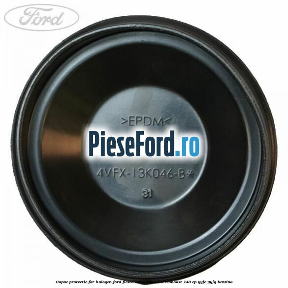 Capac protectie far halogen Ford Fiesta 2017-2023 1.0 EcoBoost 140 cp Capac protectie far halogen Ford Fiesta 2017-2023 1.0 EcoBoost 140 cp YYJE, YYJG benzina