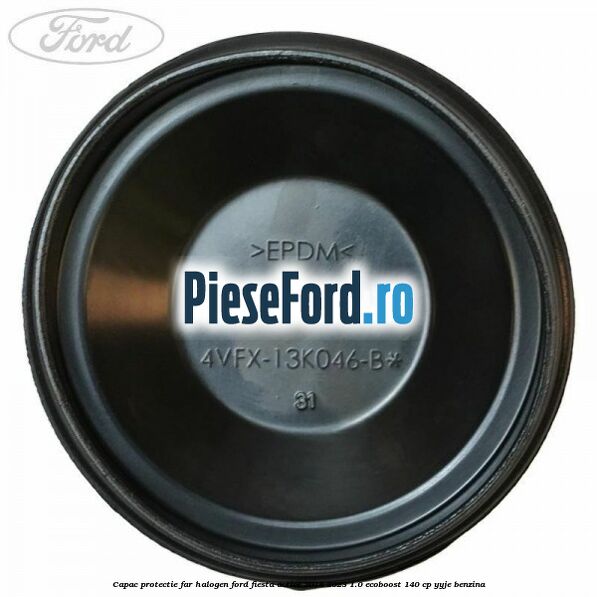 Capac protectie far halogen Ford Fiesta Active 2018-2023 1.0 EcoBoost 140 cp YYJE benzina