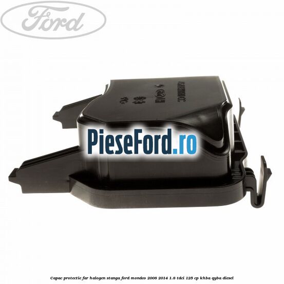 Capac protectie far halogen stanga Ford Mondeo 2008-2014 1.8 TDCi 125 cp KHBA, QYBA diesel