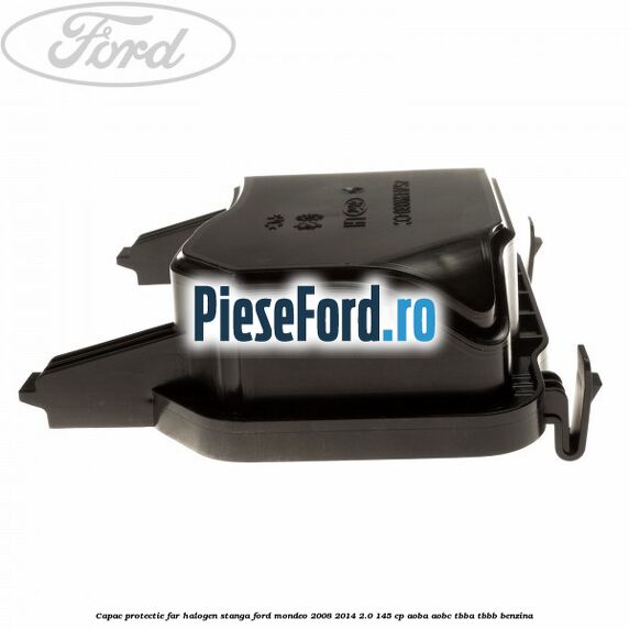 Capac protectie far halogen stanga Ford Mondeo 2008-2014 2.0 145 cp AOBA, AOBC, TBBA, TBBB benzina