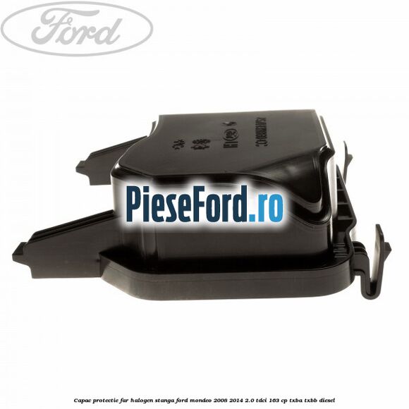 Capac protectie far halogen stanga Ford Mondeo 2008-2014 2.0 TDCi 163 cp Capac protectie far halogen stanga Ford Mondeo 2008-2014 2.0 TDCi 163 cp TXBA, TXBB diesel