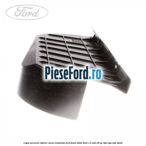 Capac protectie inferior curea transmisie Ford Fiesta 2008-2012 1.6 TDCi 95 cp T3JA, TZJA, TZJB diesel