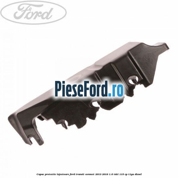 Capac protectie injectoare Ford Transit Connect 2013-2018 1.6 TDCi 115 cp T1GA diesel