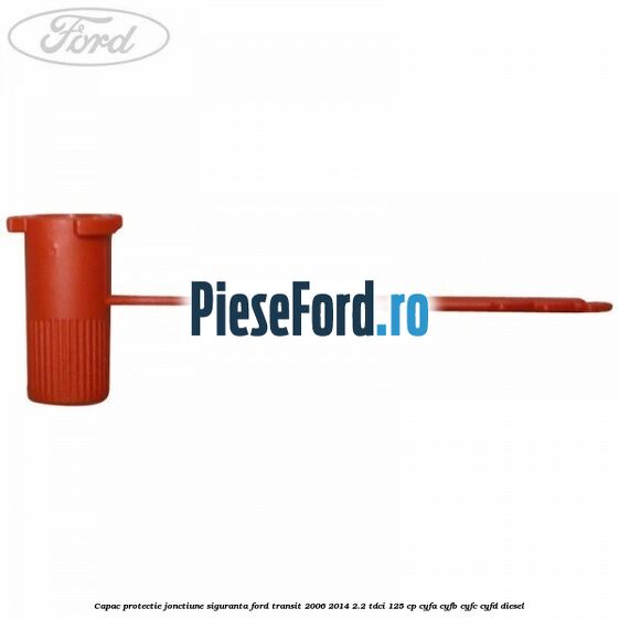 Capac protectie jonctiune siguranta Ford Transit 2006-2014 2.2 TDCi 125 cp CYFA, CYFB, CYFC, CYFD diesel