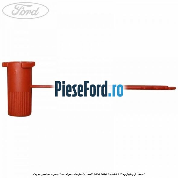 Capac protectie jonctiune siguranta Ford Transit 2006-2014 2.4 TDCi 115 cp JXFA, JXFC diesel
