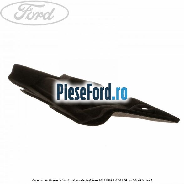 Capac protectie panou interior sigurante Ford Focus 2011-2014 1.6 TDCi 95 cp T3DA, T3DB diesel