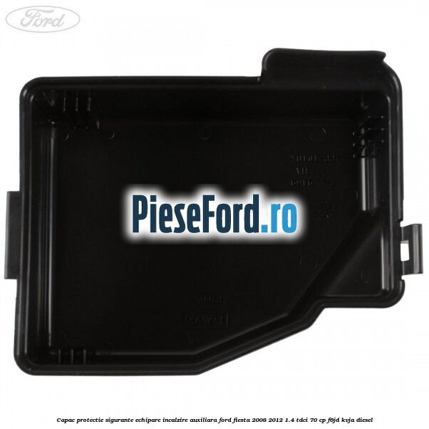 Capac protectie sigurante echipare incalzire auxiliara Ford Fiesta 2008-2012 1.4 TDCi 70 cp F6JD, KVJA diesel
