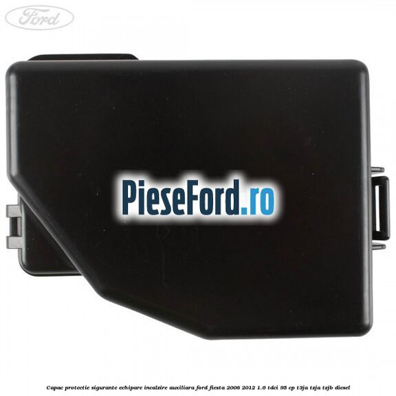 Capac protectie sigurante echipare incalzire auxiliara Ford Fiesta 2008-2012 1.6 TDCi 95 cp Capac protectie sigurante echipare incalzire auxiliara Ford Fiesta 2008-2012 1.6 TDCi 95 cp T3JA, TZJA, TZJB diesel