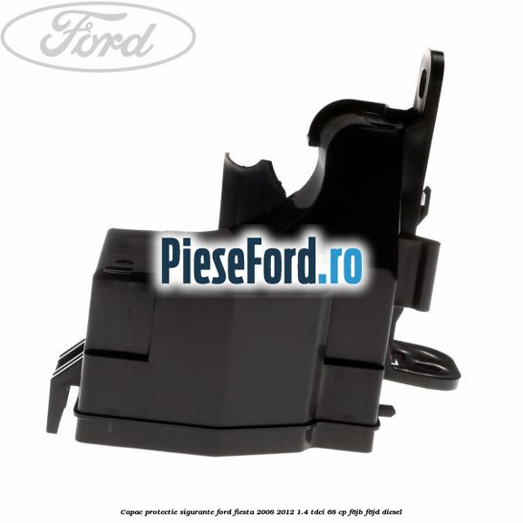 Capac protectie sigurante Ford Fiesta 2008-2012 1.4 TDCi 68 cp F6JB, F6JD diesel