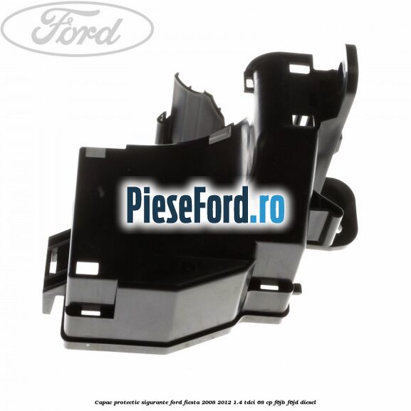 Capac protectie sigurante Ford Fiesta 2008-2012 1.4 TDCi 68 cp F6JB, F6JD diesel