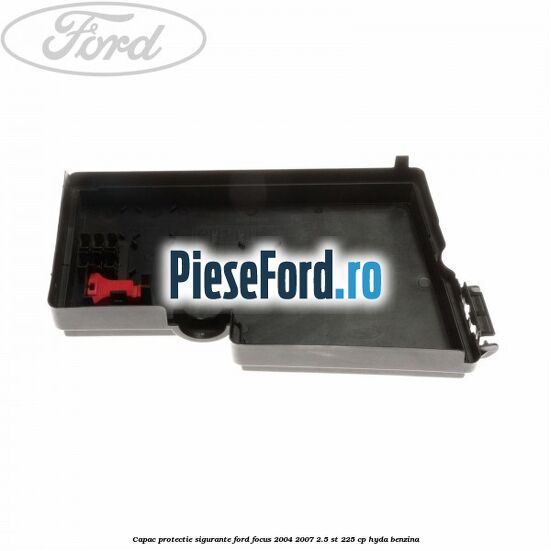 Capac protectie sigurante Ford Focus 2004-2007 2.5 ST 225 cp Capac protectie sigurante Ford Focus 2004-2007 2.5 ST 225 cp HYDA benzina