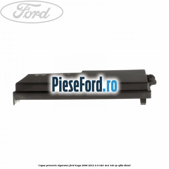 Capac protectie sigurante Ford Kuga 2008-2012 2.0 TDCI 4x4 140 cp UFDA diesel