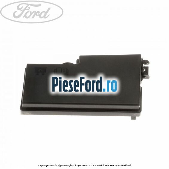 Capac protectie sigurante Ford Kuga 2008-2012 2.0 TDCI 4x4 163 cp Capac protectie sigurante Ford Kuga 2008-2012 2.0 TDCI 4x4 163 cp TXDA diesel