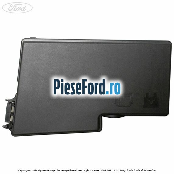 Capac protectie sigurante superior compatiment motor Ford C-Max 2007-2011 1.6 116 cp HXDA, HXDB, SIDA benzina